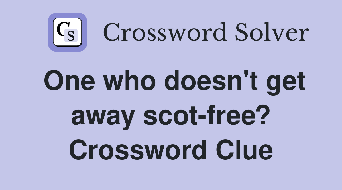 One who doesn't get away scot-free? Crossword Clue