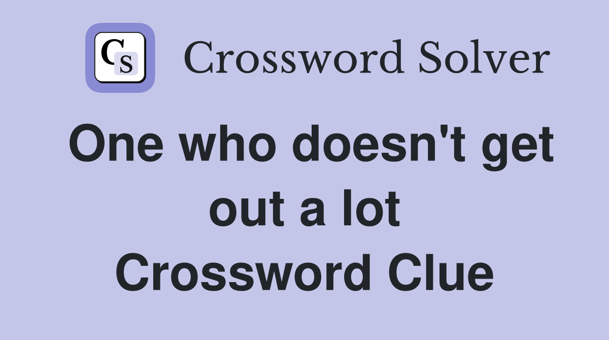 One who doesn't get out a lot Crossword Clue