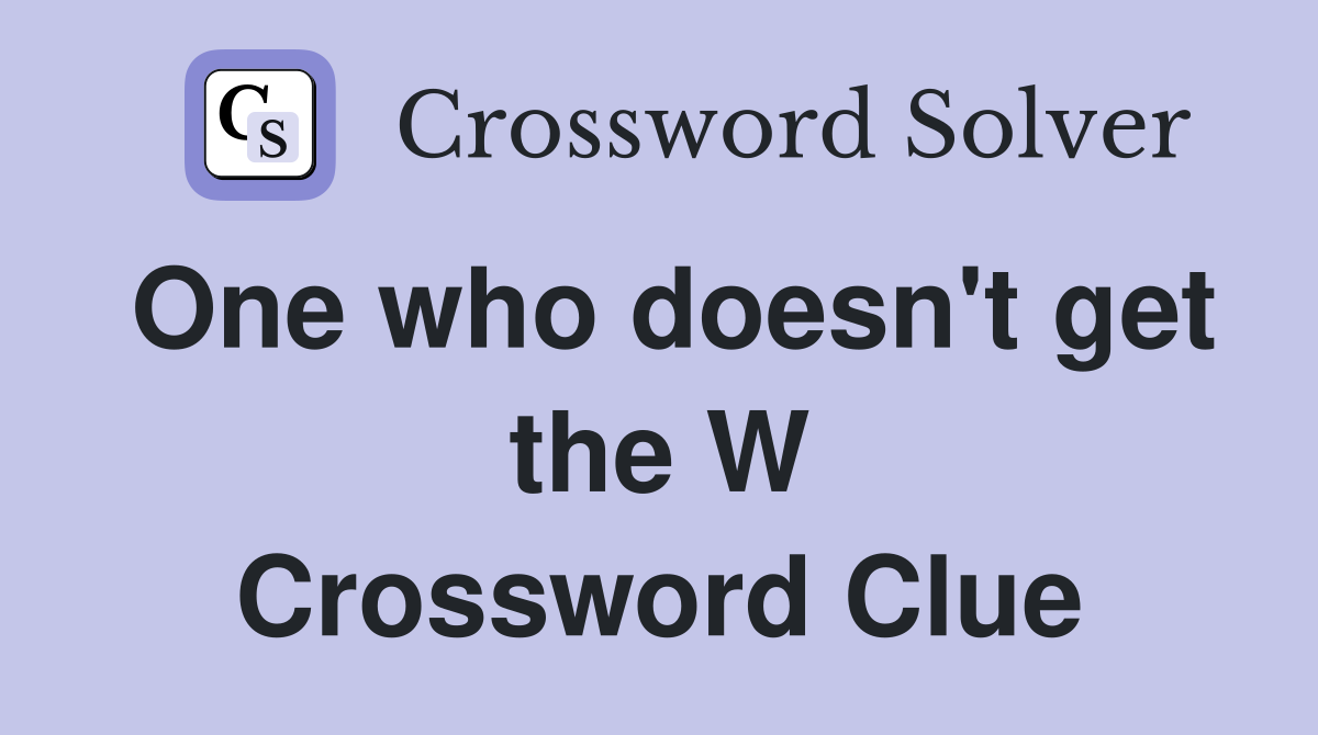One who doesn't get the W Crossword Clue