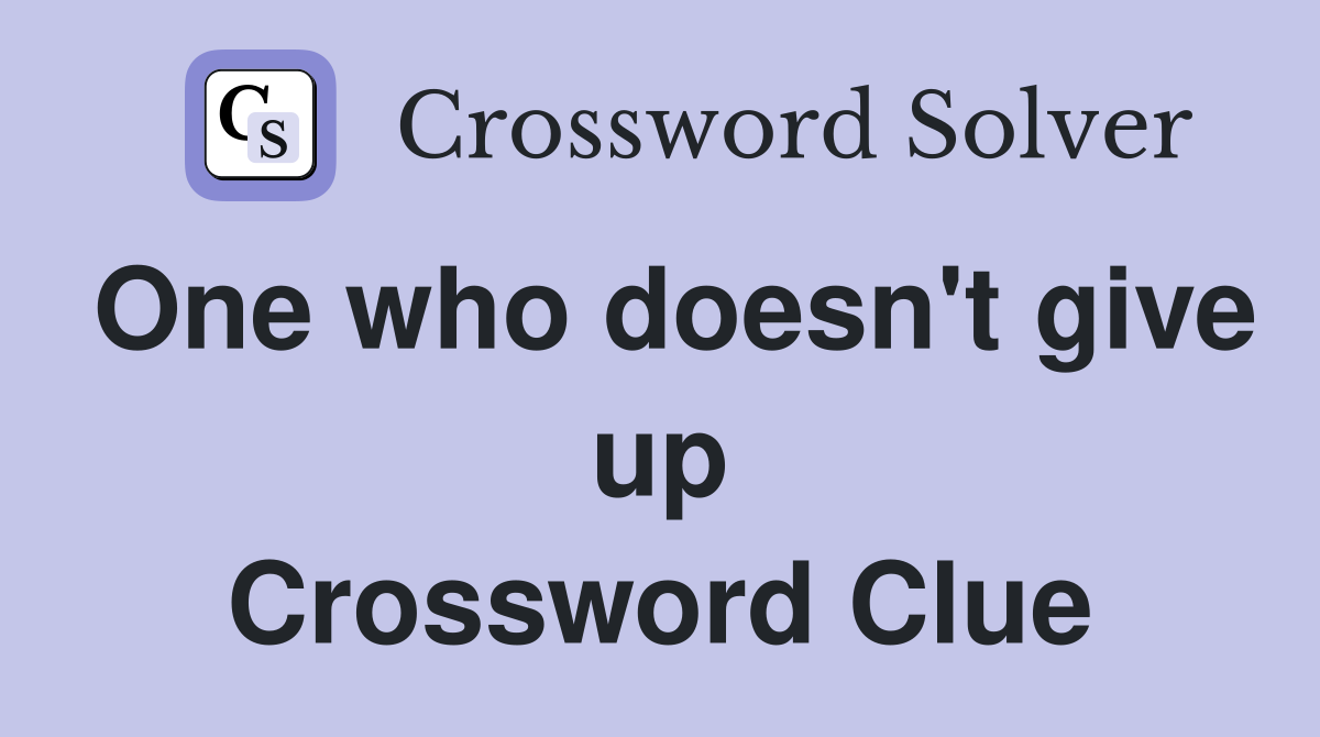 One who doesn't give up Crossword Clue