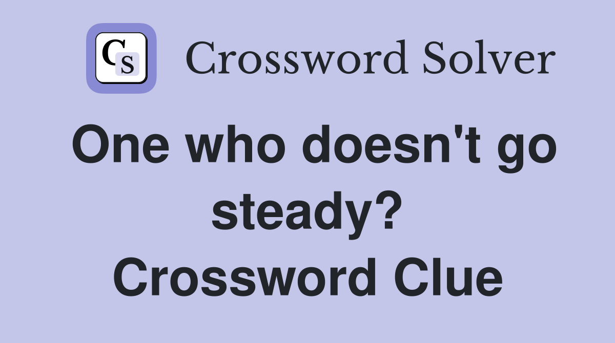 One who doesn't go steady? Crossword Clue