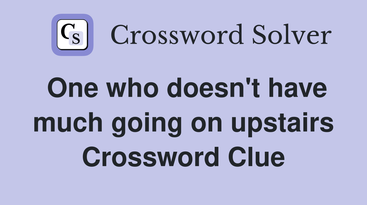 One who doesn't have much going on upstairs Crossword Clue