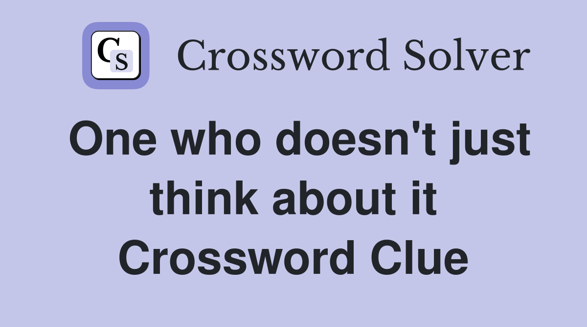 One who doesn't just think about it Crossword Clue
