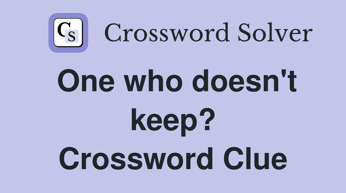 One who doesn't keep? Crossword Clue