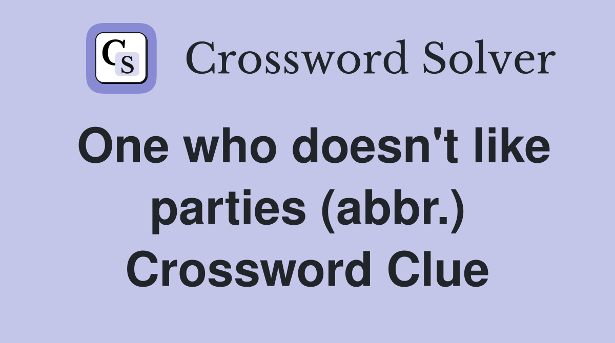 One who doesn't like parties (abbr.) Crossword Clue