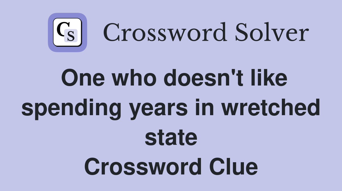 One who doesn't like spending years in wretched state Crossword Clue