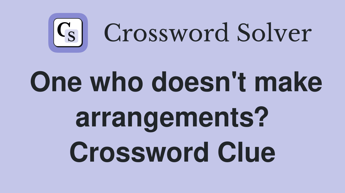 One who doesn't make arrangements? Crossword Clue