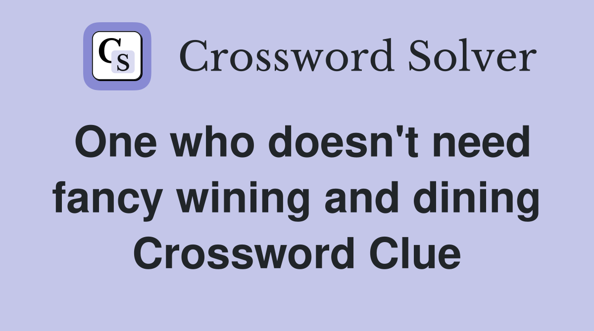 One who doesn't need fancy wining and dining Crossword Clue