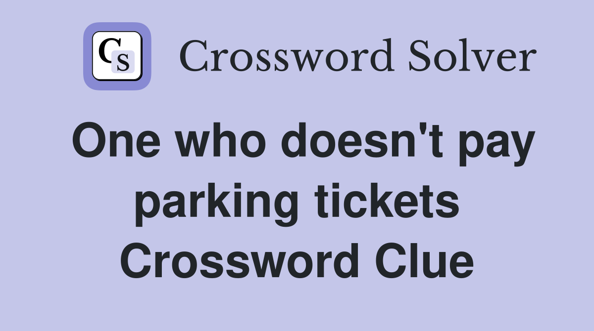 One who doesn't pay parking tickets Crossword Clue
