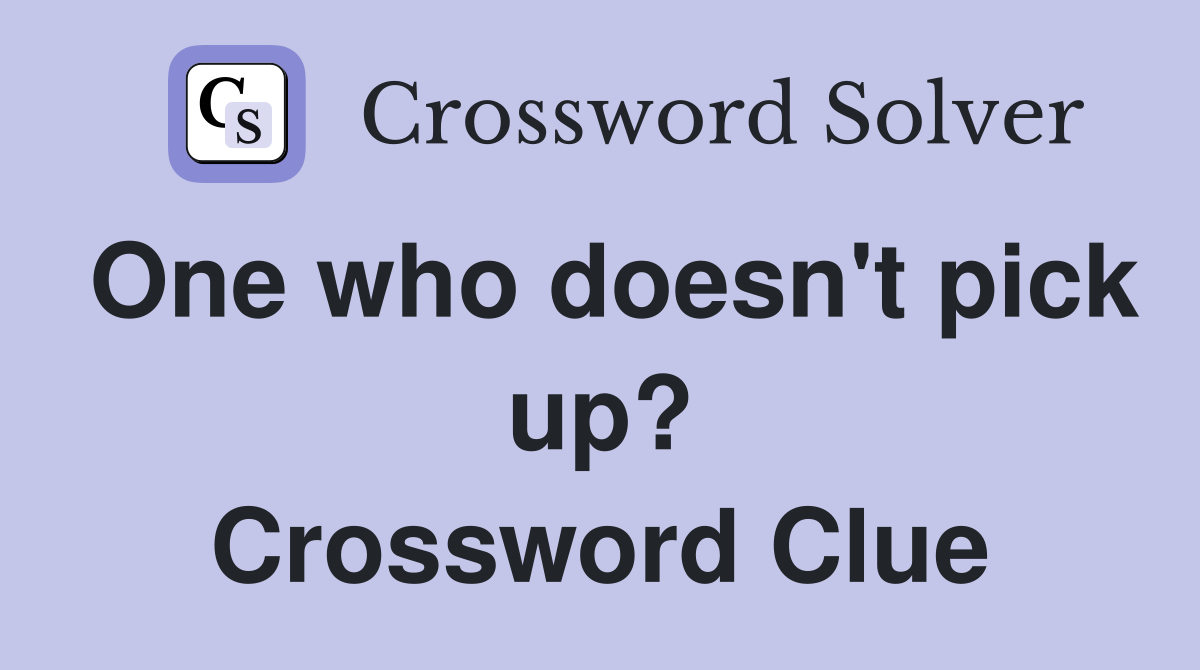 One who doesn't pick up? Crossword Clue