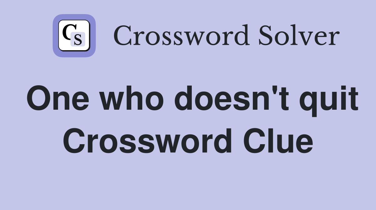 One who doesn't quit Crossword Clue
