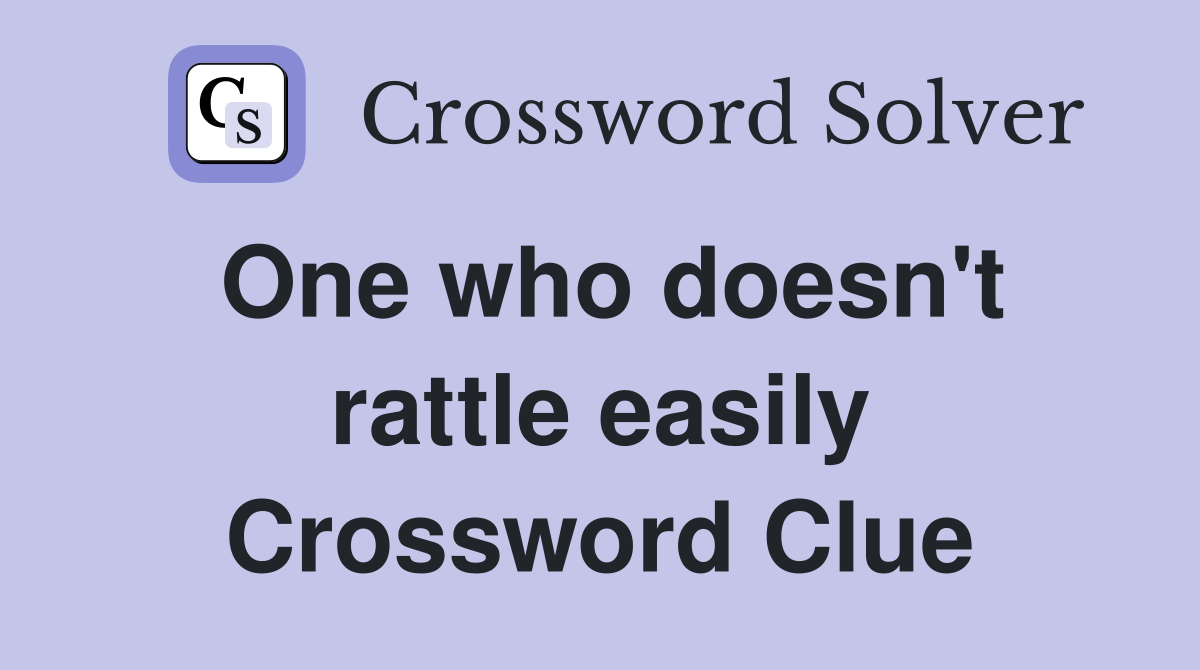 One who doesn't rattle easily Crossword Clue