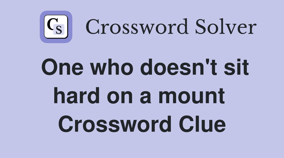 One who doesn't sit hard on a mount  Crossword Clue