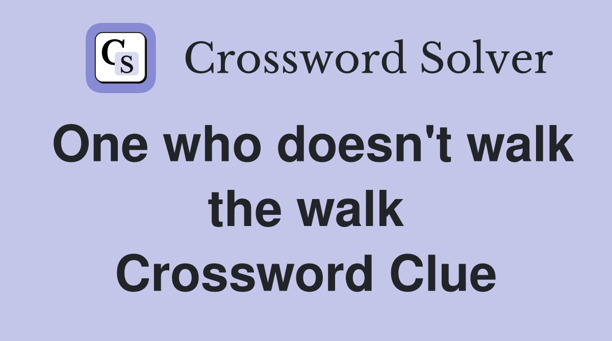 One who doesn't walk the walk Crossword Clue