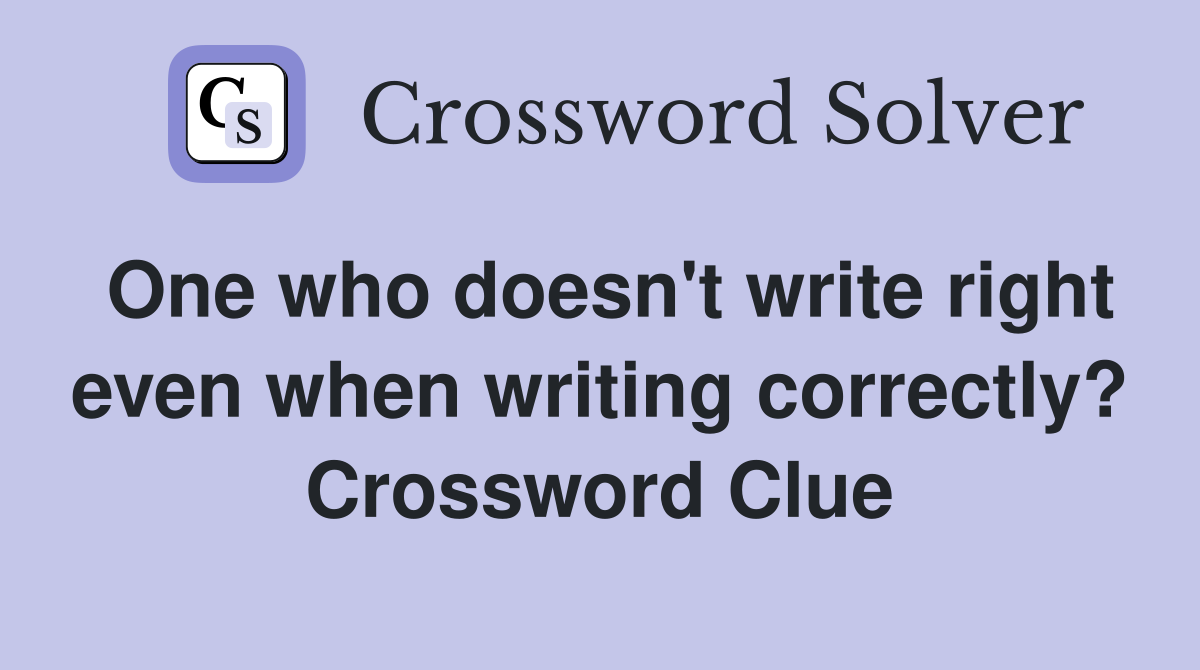 One who doesn't write right even when writing correctly? Crossword Clue