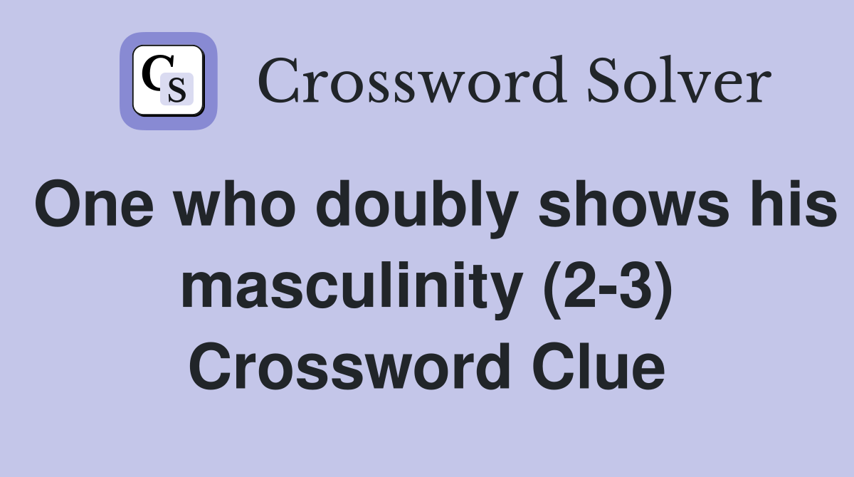 One who doubly shows his masculinity (2-3) Crossword Clue