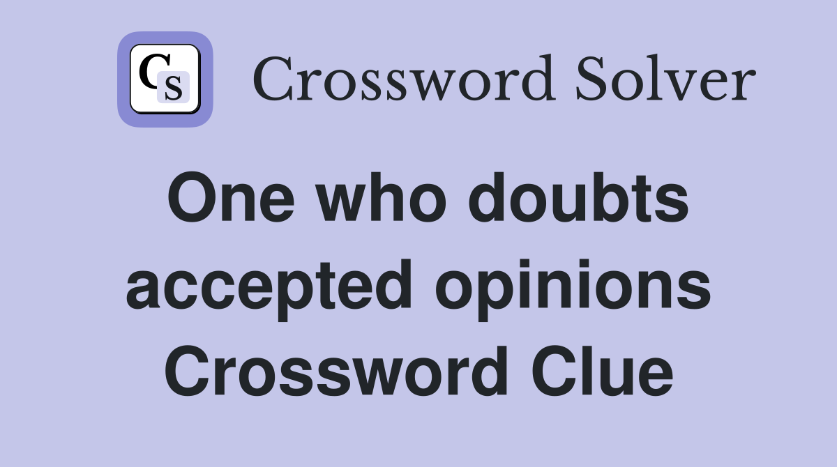 One who doubts accepted opinions Crossword Clue