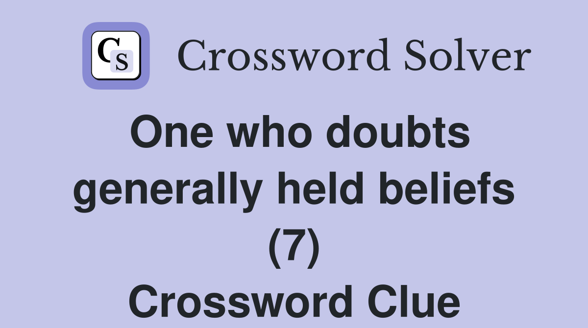 One who doubts generally held beliefs (7) Crossword Clue