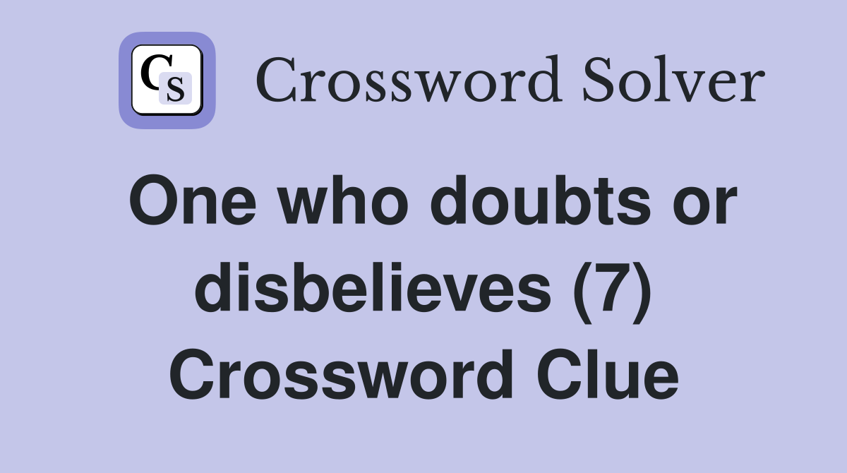 One who doubts or disbelieves (7) Crossword Clue