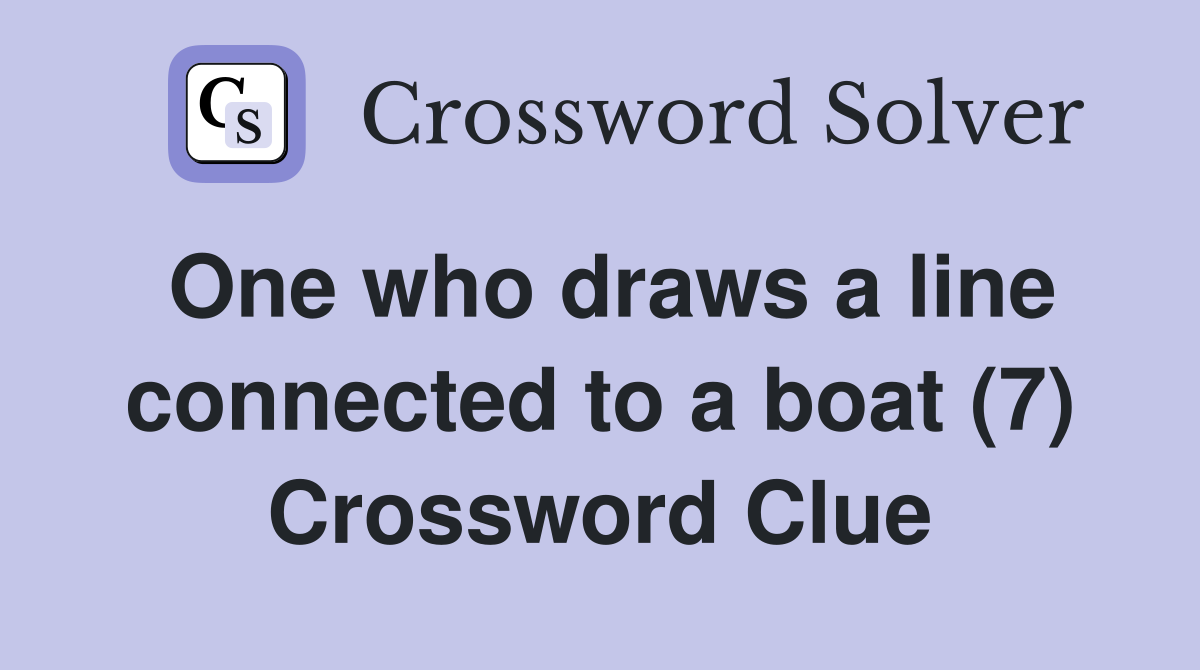 One who draws a line connected to a boat (7) Crossword Clue