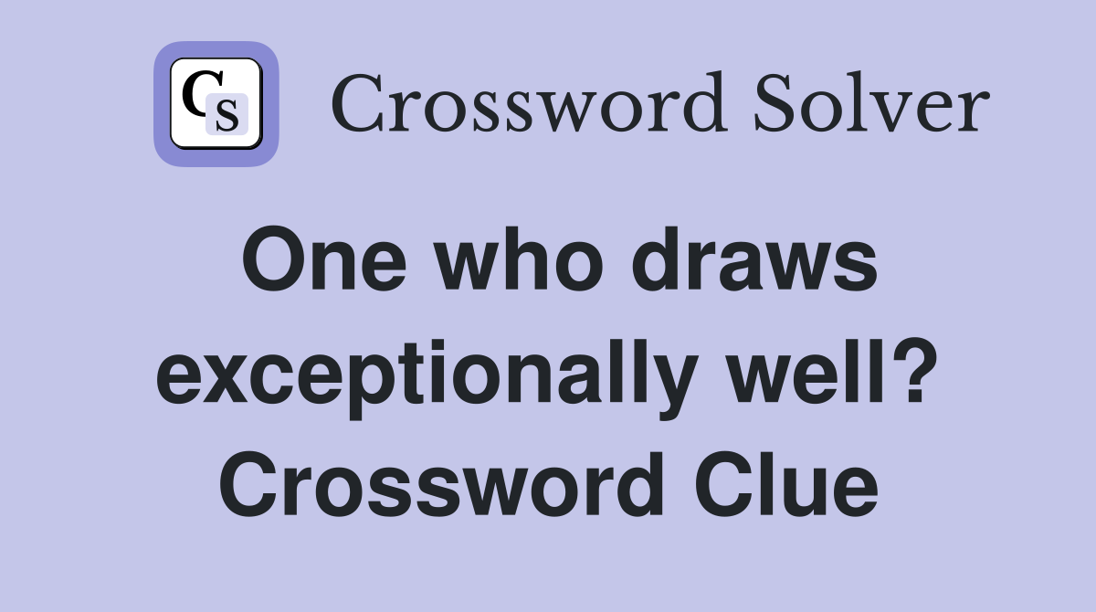 One who draws exceptionally well? Crossword Clue