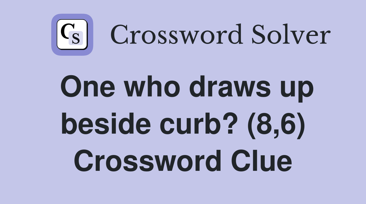 One who draws up beside curb? (8,6) Crossword Clue