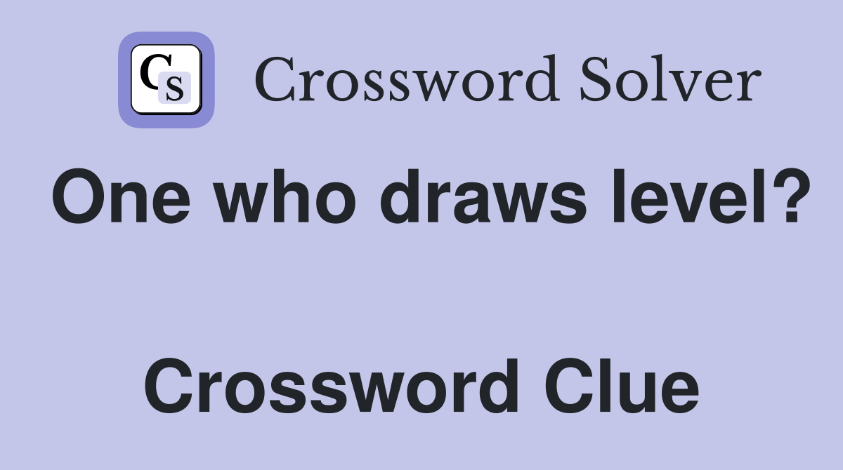 One who draws level?  Crossword Clue
