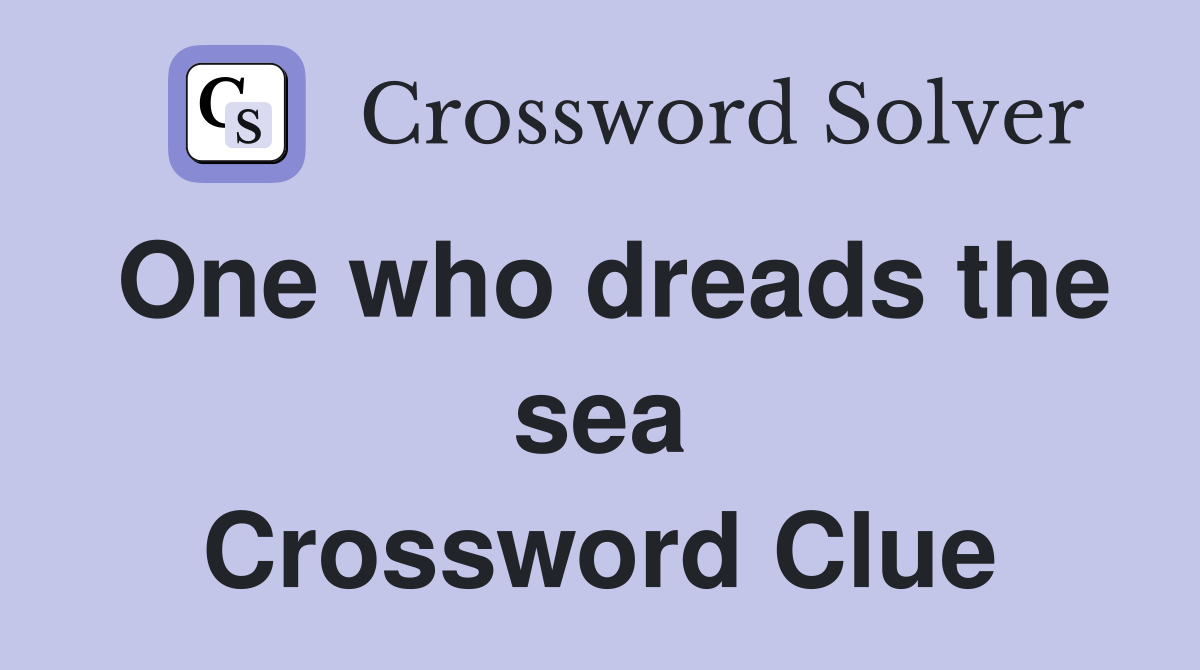 One who dreads the sea Crossword Clue