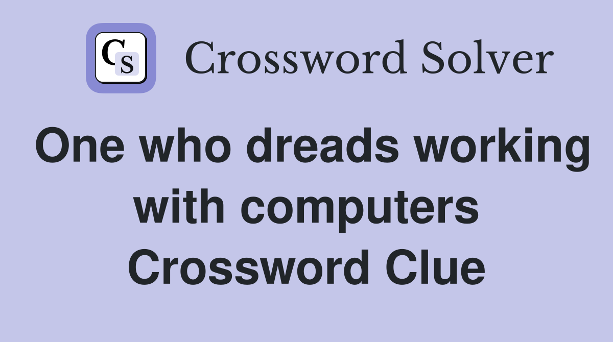 One who dreads working with computers Crossword Clue