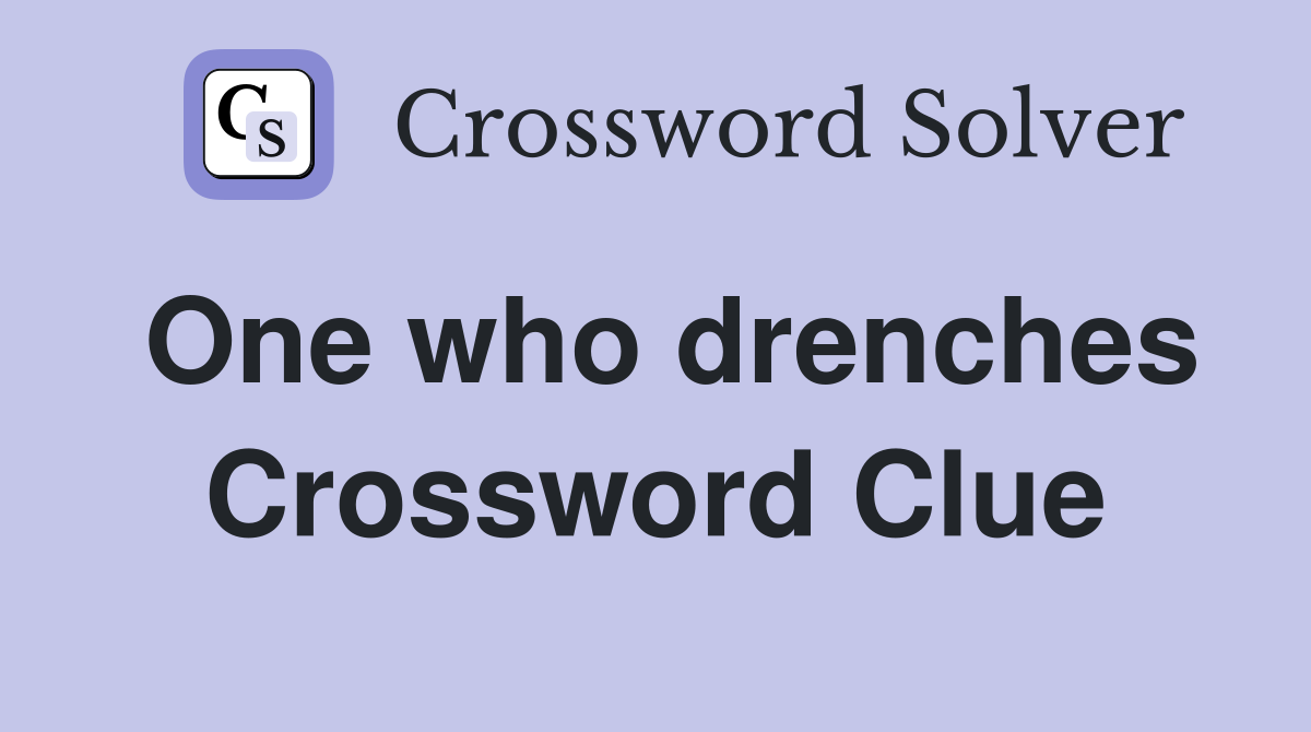 One who drenches Crossword Clue