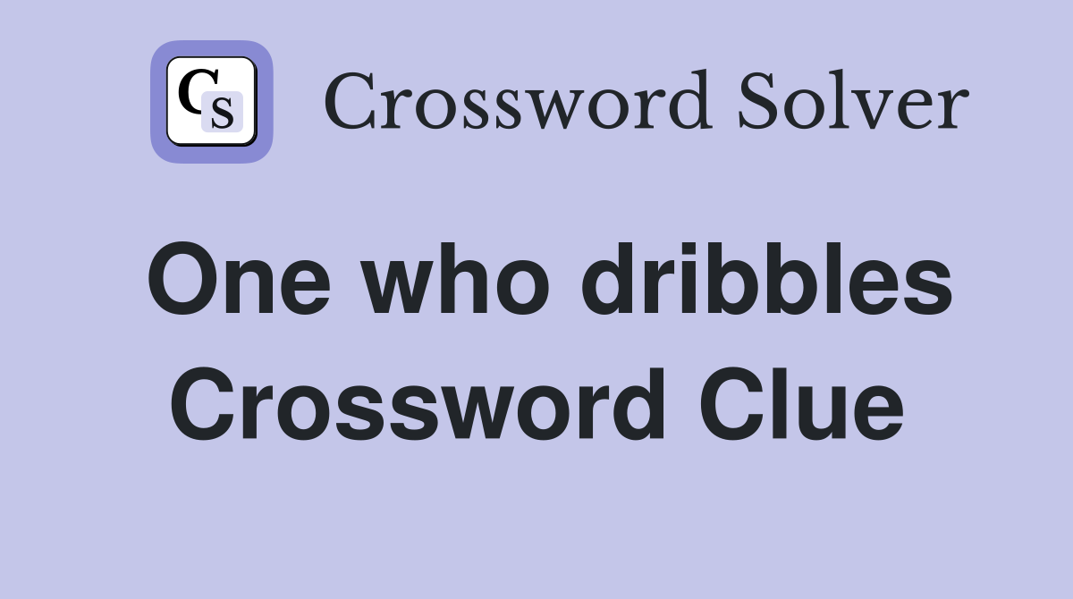 One who dribbles Crossword Clue