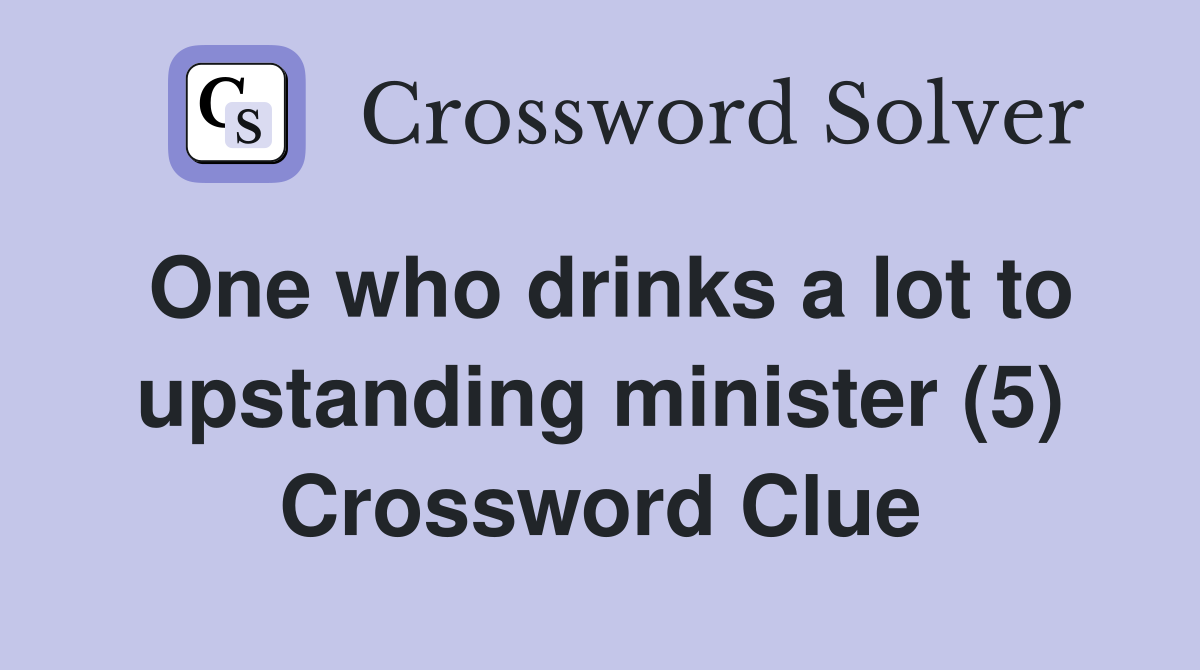 One who drinks a lot to upstanding minister (5) Crossword Clue