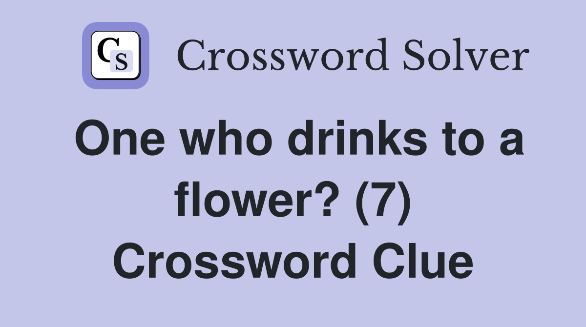One who drinks to a flower? (7) Crossword Clue