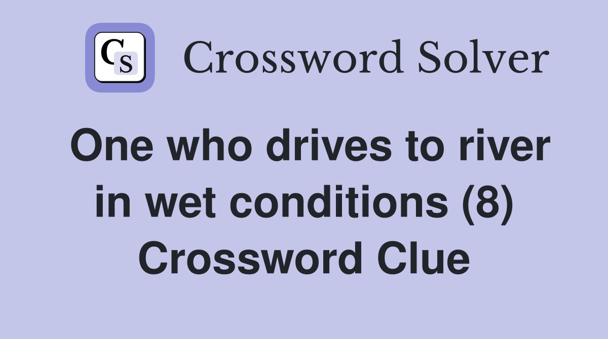 One who drives to river in wet conditions (8) Crossword Clue