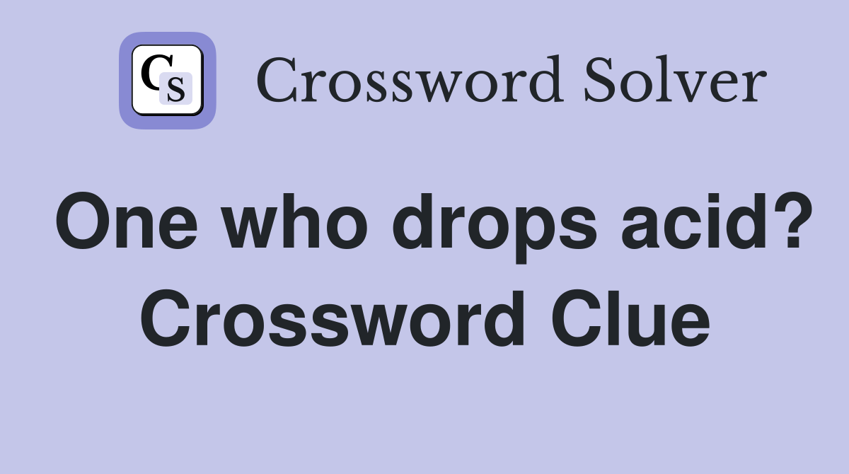 One who drops acid? Crossword Clue