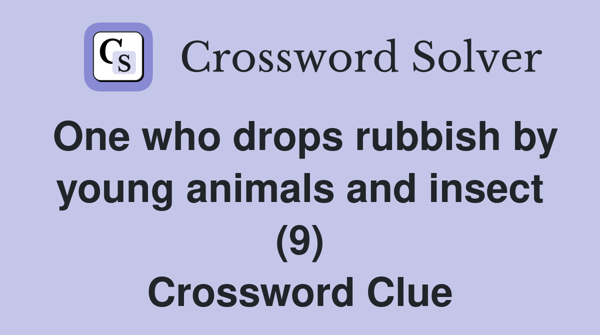 One who drops rubbish by young animals and insect (9) Crossword Clue