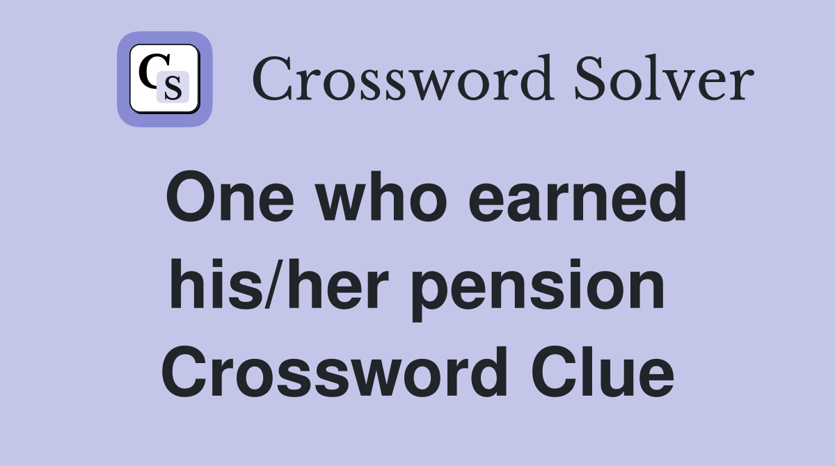 One who earned his/her pension Crossword Clue