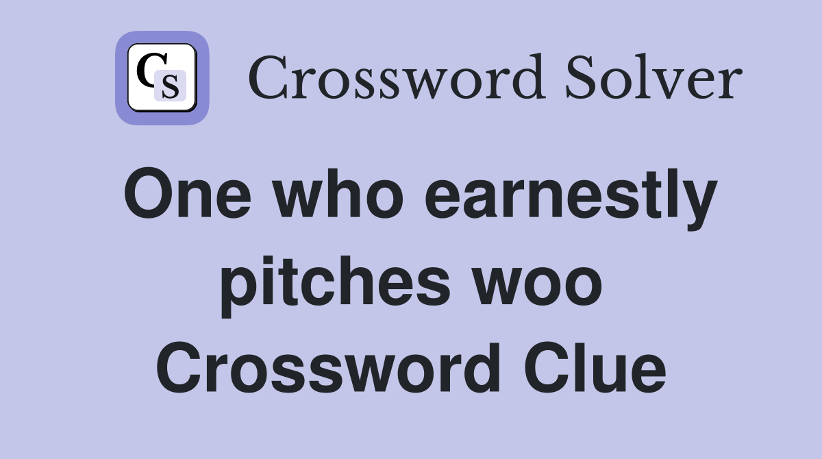 One who earnestly pitches woo Crossword Clue