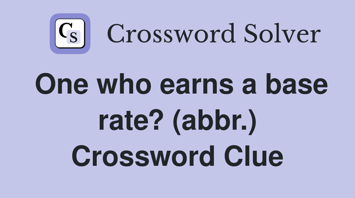 One who earns a base rate? (abbr.) Crossword Clue