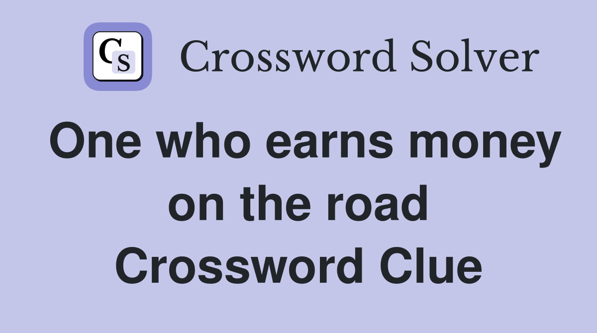 One who earns money on the road Crossword Clue