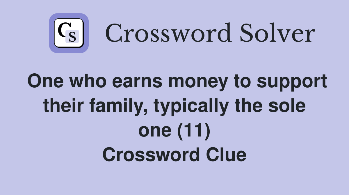 One who earns money to support their family, typically the sole one (11) Crossword Clue