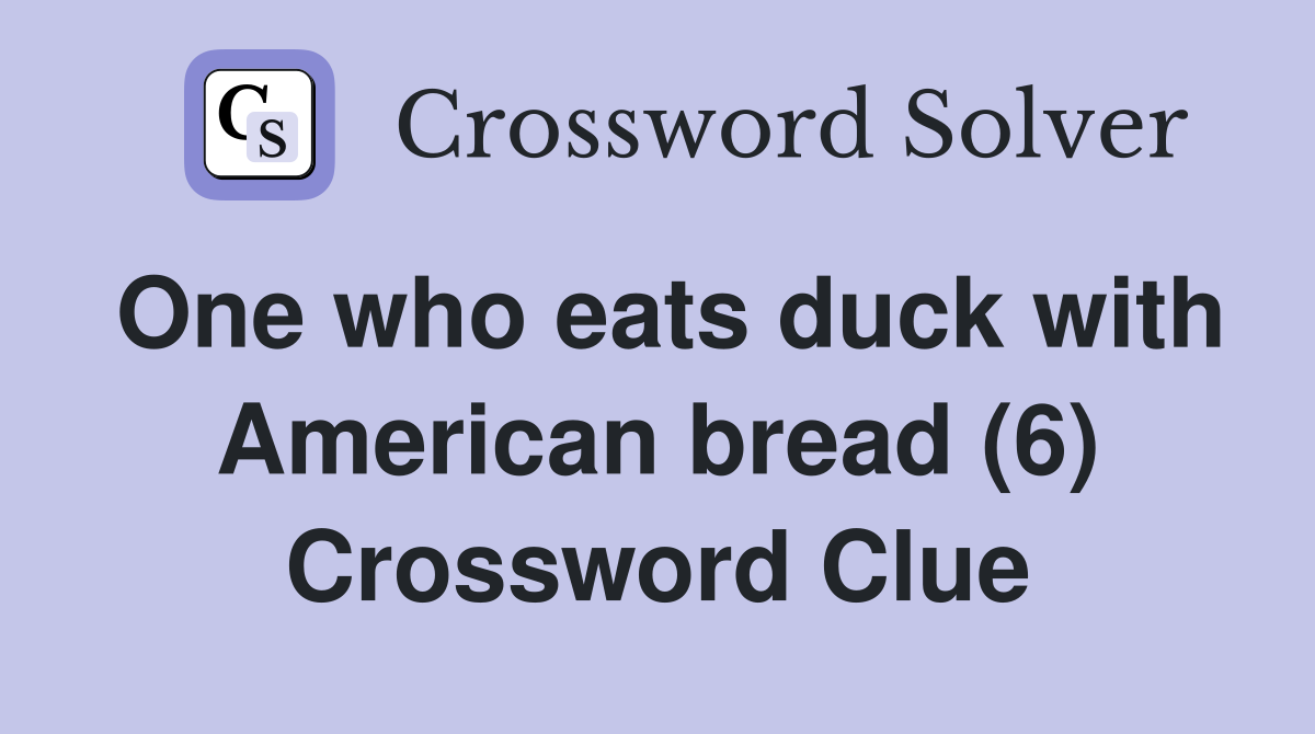 One who eats duck with American bread (6) Crossword Clue