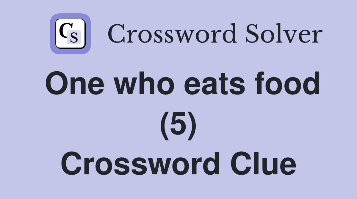 One who eats food (5) Crossword Clue