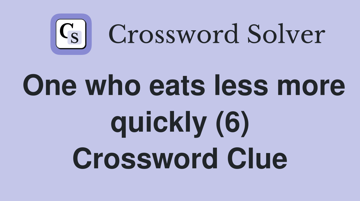 One who eats less more quickly (6) Crossword Clue