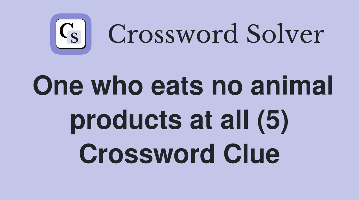 One who eats no animal products at all (5) Crossword Clue