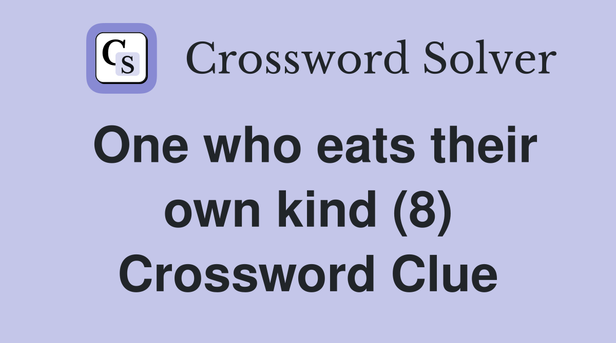 One who eats their own kind (8) Crossword Clue