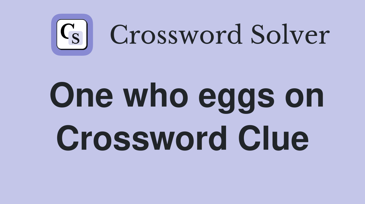 One who eggs on Crossword Clue