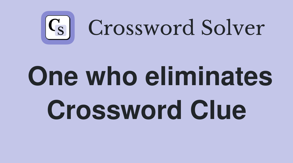 One who eliminates Crossword Clue