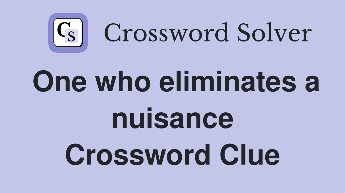 One who eliminates a nuisance Crossword Clue