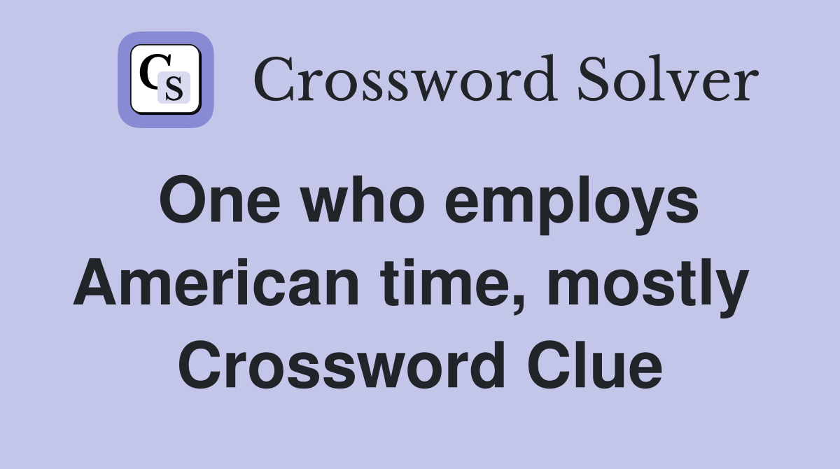 One who employs American time, mostly  Crossword Clue